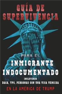 Guia de Supervivencia Para El Inmigrante Indocumentado En La America de Trump