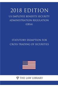 Statutory Exemption for Cross-Trading of Securities (US Employee Benefits Security Administration Regulation) (EBSA) (2018 Edition)