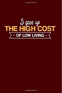 I Gave Up The High Cost of Low Living