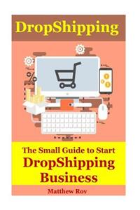 Dropshipping: The Small Guide to Start Drop Shipping Business: Dropshipping 2018, Dropshipping Book, Dropshipping Ebay, Dropshipping Guide, Dropshipping Items, Dropshipping Amazon, Dropship Online