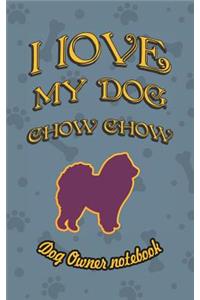 I Love My Dog Chow Chow - Dog Owner Notebook