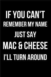 If You Can't Remember My Name Just Say Mac & Cheese I'll Turn Around