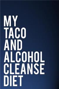 My Taco and Alcohol Cleanse Diet
