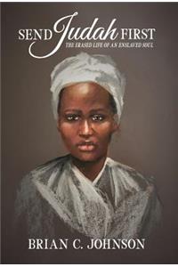 Send Judah First: The Erased Life of an Enslaved Soul