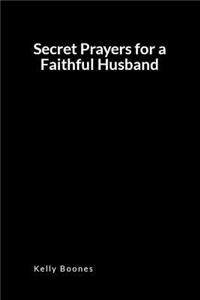 Secret Prayers for a Faithful Husband: An Inspirational Prayer and Intercession Blank Lined Journal Diary