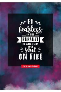 Be Fearless in the Pursuit for What Sets Your Soul on Fire ~ the Blank Journal