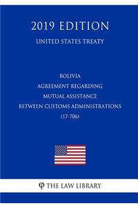 Bolivia - Agreement Regarding Mutual Assistance Between Customs Administrations (17-706) (United States Treaty)