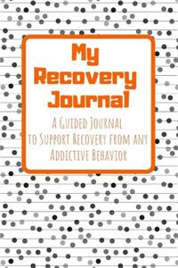 My Recovery Journal a Guided Journal to Support Recovery from Any Addictive Behavior