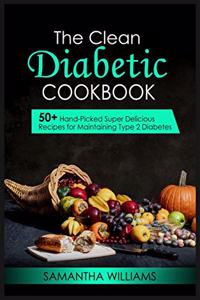 The Clean Diabetic Cookbook: 50+ Hand-Picked Super Delicious Recipes For Maintaining Type 2 Diabetes