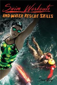 Swim Workouts and Water Rescue Skills: Techniques to Swim Faster, Longer, and Safer