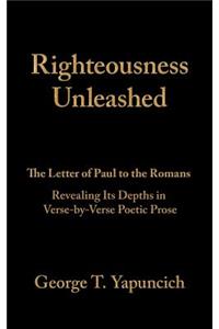 Righteousness Unleashed: The Letter of Paul to the Romans Revealing Its Depths in Verse-By-Verse Poetic Prose