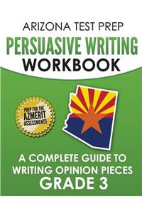 Arizona Test Prep Persuasive Writing Workbook Grade 3: A Complete Guide to Writing Opinion Pieces