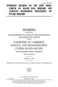 Oversight hearing on the STB's moratorium on major rail mergers and 15-month rulemaking proceedings on future mergers