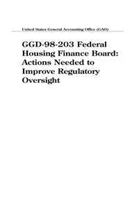Ggd98203 Federal Housing Finance Board: Actions Needed to Improve Regulatory Oversight