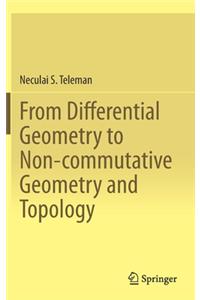 From Differential Geometry to Non-Commutative Geometry and Topology
