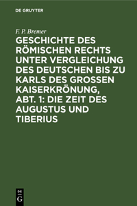 Geschichte Des Römischen Rechts Unter Vergleichung Des Deutschen Bis Zu Karls Des Grossen Kaiserkrönung, Abt. 1: Die Zeit Des Augustus Und Tiberius