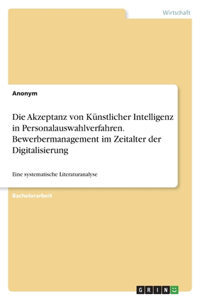 Akzeptanz von Künstlicher Intelligenz in Personalauswahlverfahren. Bewerbermanagement im Zeitalter der Digitalisierung
