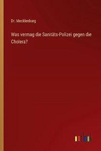 Was vermag die Sanitäts-Polizei gegen die Cholera?