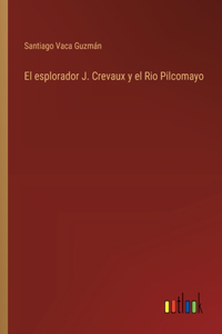 El esplorador J. Crevaux y el Rio Pilcomayo