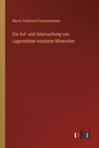 Die Auf- und Untersuchung von Lagerstätten nutzbarer Mineralien