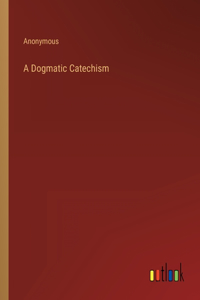 A Dogmatic Catechism