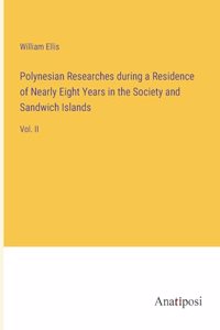 Polynesian Researches during a Residence of Nearly Eight Years in the Society and Sandwich Islands