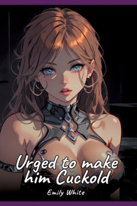 Urged to make him Cuckold