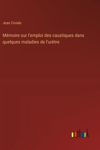 Mémoire sur l'emploi des caustiques dans quelques maladies de l'urètre