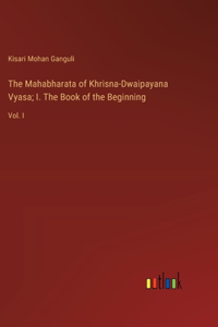Mahabharata of Khrisna-Dwaipayana Vyasa; I. The Book of the Beginning