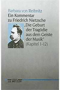 Kommentar Zu Friedrich Nietzsches Die Geburt Der Tragödie Aus Dem Geiste Der Musik (Kapitel 1-12)