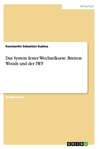Das System fester Wechselkurse. Bretton Woods und der IWF