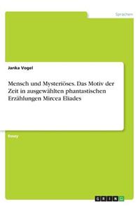 Mensch und Mysteriöses. Das Motiv der Zeit in ausgewählten phantastischen Erzählungen Mircea Eliades