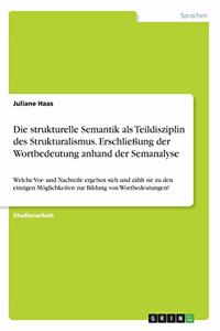 strukturelle Semantik als Teildisziplin des Strukturalismus. Erschließung der Wortbedeutung anhand der Semanalyse