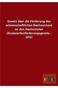 Gesetz über die Förderung des wissenschaftlichen Nachwuchses an den Hochschulen (Graduiertenförderungsgesetz - GFG)