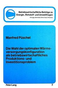 Die Wahl der optimalen Waermeversorgungskonfiguration als betriebswirtschftliches Produktions- und Investitionsproblem