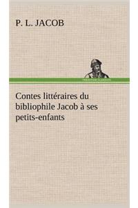 Contes littéraires du bibliophile Jacob à ses petits-enfants
