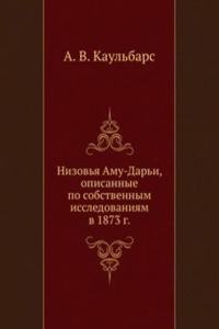 Nizovya Amu-Dari, opisannye po sobstvennym issledovaniyam v 1873 g.