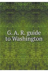 G. A. R. guide to Washington