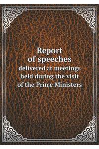 Report of Speeches Delivered at Meetings Held During the Visit of the Prime Ministers