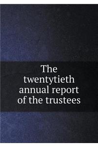 The Twentytieth Annual Report of the Trustees