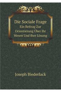 Die Sociale Frage Ein Beitrag Zur Orientierung Über Ihr Wesen Und Ihre Lösung