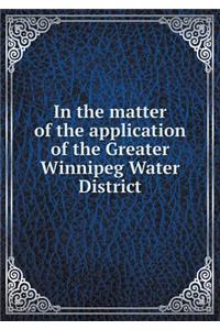 In the Matter of the Application of the Greater Winnipeg Water District