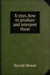 X-rays, how to produce and interpret them
