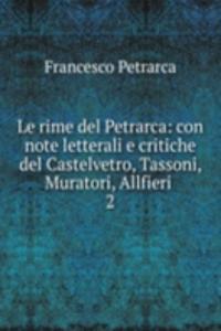 Le rime del Petrarca: con note letterali e critiche del Castelvetro, Tassoni, Muratori, Allfieri .