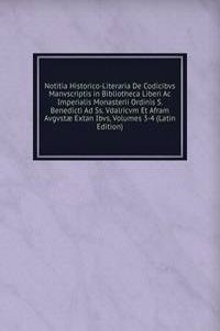 Notitia Historico-Literaria De Codicibvs Manvscriptis in Bibliotheca Liberi Ac Imperialis Monasterii Ordinis S. Benedicti Ad Ss. Vdalricvm Et Afram Avgvstae Extan Ibvs, Volumes 3-4 (Latin Edition)