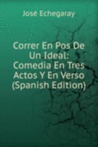 Correr En Pos De Un Ideal: Comedia En Tres Actos Y En Verso (Spanish Edition)