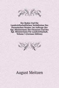 Der Boden Und Die Landwirthschaftlichen Verhaltnisse Des Preussischen Staates: Im Auftrage Des Kgl. Ministeriums Der Finanzen Und Des Kgl. Ministeriums Fur Landwirthschaft, Volume 3 (German Edition)
