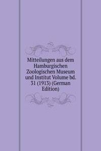 Mitteilungen aus dem Hamburgischen Zoologischen Museum und Institut Volume bd. 31 (1913) (German Edition)