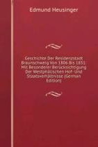 Geschichte Der Residenzstadt Braunschweig Von 1806 Bis 1831: Mit Besonderer Berucksichtigung Der Westphalischen Hof- Und Staatsverhaltnisse (German Edition)