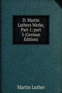 D. Martin Luthers Werke, Part 1; part 3 (German Edition)